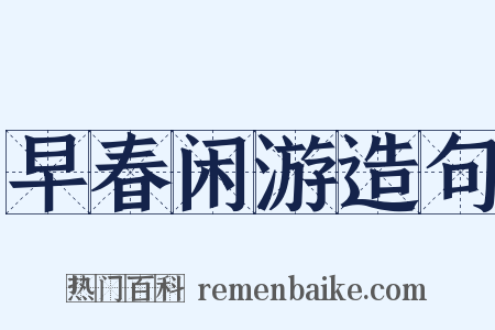 早春闲游造句是什么意思的图片